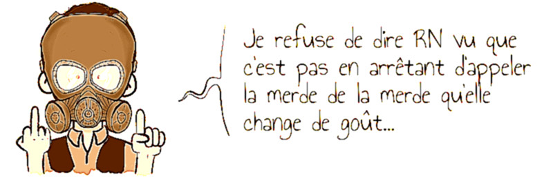 Je refuse de dire RN vu que  c'est pas en arrêtant d'appeler  la merde de la merde qu'elle   change de goût...